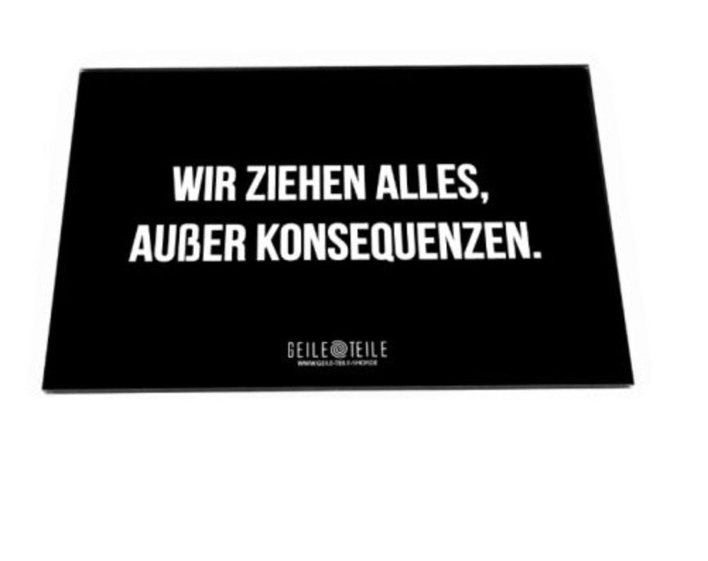 ACRYLPLATTE - WIR ZIEHEN ALLES AUSSER KONSEQUENZEN